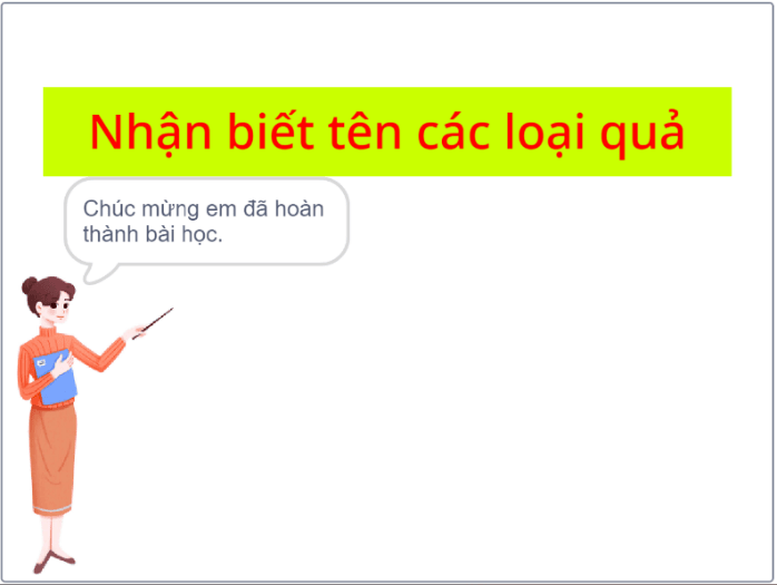 Băng rôn Nhận biết tên các loại quả xuất hiện lại, giáo viên nói Chúc mừng em đã hoàn thành bài học